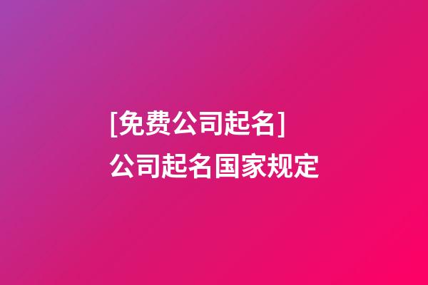 [免费公司起名]公司起名国家规定-第1张-公司起名-玄机派